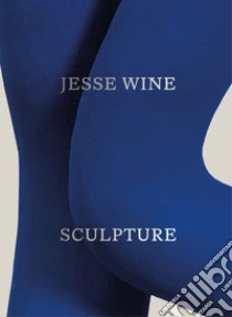 Jesse Wine: Sculpture. Ediz. illustrata