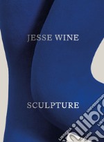 Jesse Wine: Sculpture. Ediz. illustrata libro