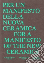 For a manifesto of the new ceramics. Per un manifesto per una nuova ceramica. Ediz. bilingue libro