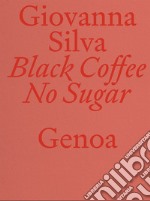 Giovanna Silva. Black Coffee No Sugar. Genoa. Ediz. italiana e inglese