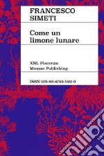 Francesco Simeti. Come un limone lunare. Ediz. italiana e inglese libro