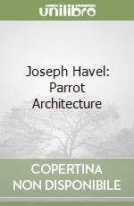 Joseph Havel: Parrot Architecture libro