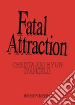 Christa Joo Hyun D'Angelo. Fatal attraction. Ediz. illustrata libro