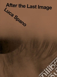 Luca Spano. After the Last Image. Ediz. multilingue