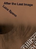 Luca Spano. After the Last Image. Ediz. multilingue libro