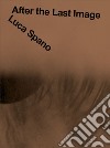 Luca Spano. After the Last Image. Ediz. multilingue libro