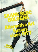 Skank Bloc Bologna: Alternative Art Spaces since 1977 libro