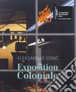 Aleksandar Denic: Exposition Coloniale. The Serbian Pavilion. 60th International Art Exhibition of La Biennale di Venezia. Ediz. multilingue libro