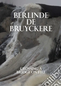 Berlinde De Bruyckere. Crossing a bridge on fire. Ediz. a colori libro