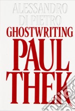 Alessandro Di Pietro: Ghostwriting Paul Thek. Ediz. bilingue