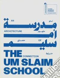 The um slaim school: an architecture of connection. 19th international architecture exhibition. La Biennale di Venezia. Ediz. araba e inglese libro
