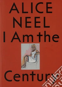Alice Neel. I am the century. Ediz. bilingue libro