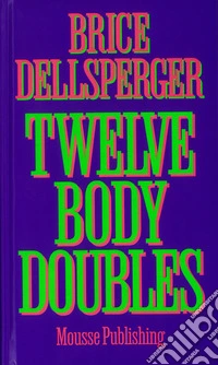 Brice Dellsperger. Twelve body doubles. Ediz. a colori libro