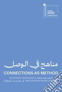 Connections as method. Relational pedagogies and participatory spatial practice. Ediz. inglese e araba libro