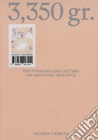 Valeria Cherchi: 3,350 gr. Photographs and letters on obstetric violence. Ediz. italiana e inglese