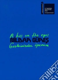 Nilbar Güres. A kiss on the eyes. Türkiye pavilion at the 61st international art exhibition. La Biennale di Venezia. Ediz inglese e turca. Ediz. a colori
