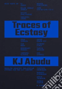 Traces of Ecstasy: Modeling Anarchic Pan-African Futures for the 21st Century. Ediz. illustrata