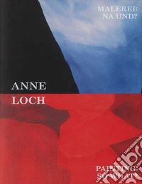 Anne Loch. Painting: so what? Ediz. inglese e tedesca