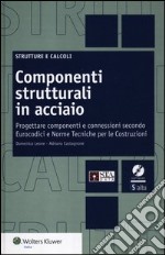 Componenti strutturali in acciaio. Come progettare componenti e connessioni secondo Eurocodici e Norme Tecniche per le Costruzioni. Con CD-ROM libro