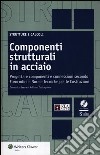 Componenti strutturali in acciaio. Come progettare componenti e connessioni secondo Eurocodici e Norme Tecniche per le Costruzioni. Con CD-ROM libro di Castagnone Adriano Leone Domenico