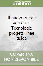 Il nuovo verde verticale. Tecnologie progetti linee guida libro