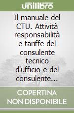 Il manuale del CTU. Attività responsabilità e tariffe del consulente tecnico d'ufficio e del consulente tecnico di parte. Con software libro