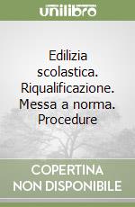 Edilizia scolastica. Riqualificazione. Messa a norma. Procedure libro