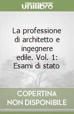 La professione di architetto e ingegnere edile. Vol. 1: Esami di stato libro