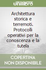 Architettura storica e terremoti. Protocolli operativi per la conoscenza e la tutela libro