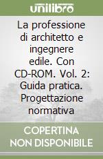 La professione di architetto e ingegnere edile. Con CD-ROM. Vol. 2: Guida pratica. Progettazione normativa libro