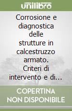 Corrosione e diagnostica delle strutture in calcestruzzo armato. Criteri di intervento e di ripristino libro