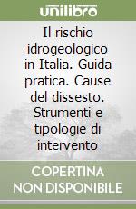 Il rischio idrogeologico in Italia. Guida pratica. Cause del dissesto. Strumenti e tipologie di intervento