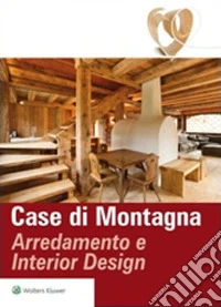 Case di montagana. Arredamento e interior design libro