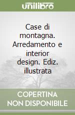 Case di montagna. Arredamento e interior design. Ediz. illustrata