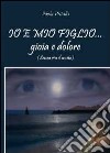 Io e mio figlio... gioia e dolore (senza via d'uscita) libro