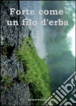 Forte come un filo d'erba libro