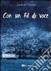 Con un fil di voce libro di Di Vincenzo Laura