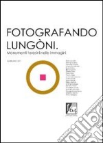 Fotografando Lungòni. Monumenti teresini nelle immagini. Ediz. illustrata libro