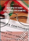 Rispettare la Costituzione. Parlamento, governo, presidente della Repubblica secondo l'assemblea costituente libro