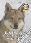 Il cane lupo cecoslovacco. Storia di una meravigliosa simbiosi con il lupo da comprendere e amare libro di Ciotti Daniela