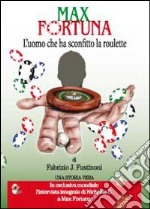 Max Fortuna. L'uomo che ha sconfitto la roulette libro