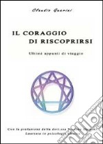 Il coraggio di riscoprirsi. Ultimi appunti di viaggio libro