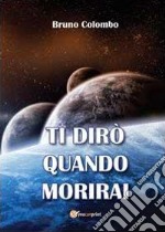 Ti dirò quando morirai libro