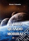 Ti dirò quando morirai libro