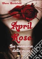April Rose. La memoria delle rose libro