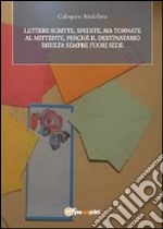 Lettere; scritte; spedite ma tornate al mittente perché il destinatario risulta sempre fuori sede libro