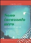 Sono incazzato nero e tutto questo non lo voglio più libro di De Uffici Silvano M.