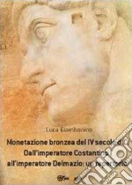 Monetazione bronzea del IV secolo d.C. Dall'imperatore Costantino I all'imperatore Delmazio: un repertorio libro