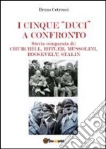 I cinque «duci» a confronto. Storia comparata di: Churchill, Hitler, Mussolini, Roosevelt, Stalin libro