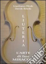 Liuteria. L'arte di fare miracoli libro